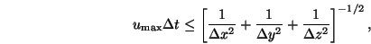 \begin{displaymath}
u_\mathrm{max}\Delta t \leq \left[\frac{1}{\Delta x^2}+\frac{1}{\Delta y^2}+
\frac{1}{\Delta z^2}\right]^{-1/2},
\end{displaymath}