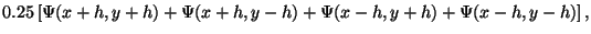 $\displaystyle 0.25
\left[\Psi(x+h,y+h)+\Psi(x+h,y-h)+\Psi(x-h,y+h)+\Psi(x-h,y-h)\right],$