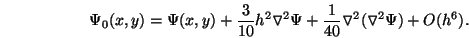 \begin{displaymath}
\Psi_0(x,y) = \Psi(x,y) + \frac{3}{10}h^2\triangledown^2\Psi +
\frac{1}{40}\triangledown^2(\triangledown^2\Psi) + O(h^6).
\end{displaymath}