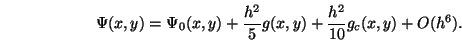 \begin{displaymath}
\Psi(x,y) = \Psi_0(x,y) + \frac{h^2}{5}g(x,y) + \frac{h^2}{10}g_c(x,y) +
O(h^6).
\end{displaymath}