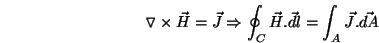 \begin{displaymath}
\triangledown \times \vec{H} = \vec{J} \Rightarrow
\oint_C \vec{H}.\vec{dl} = \int_A \vec{J}.\vec{dA} \hspace{0.3in}
\end{displaymath}