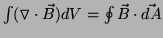 $\int (\triangledown \cdot \vec{B}) dV = \oint \vec{B} \cdot \vec{dA}$