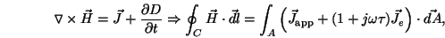 \begin{displaymath}
\triangledown \times \vec{H} = \vec{J} + \frac{\partial D}{\...
...\mathrm{app} + (1 +
j\omega\tau)\vec{J}_e\right)\cdot\vec{dA},
\end{displaymath}