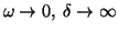 $\omega\rightarrow 0,\;\delta
\rightarrow \infty$