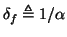$\delta_f \triangleq 1/\alpha$