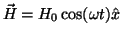 $\vec{H} = H_0\cos(\omega t) \hat{x}$
